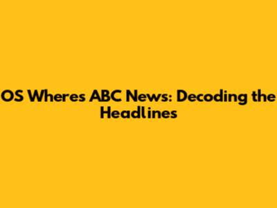 OS Where's ABC News: Decoding the Headlines