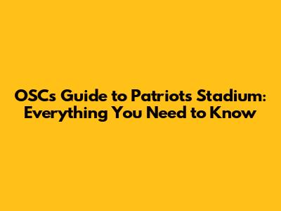 OSC's Guide to Patriots Stadium: Everything You Need to Know