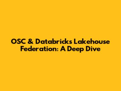 OSC & Databricks Lakehouse Federation: A Deep Dive