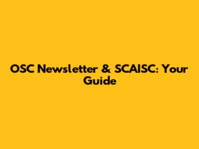 OSC Newsletter & SCAISC: Your Guide