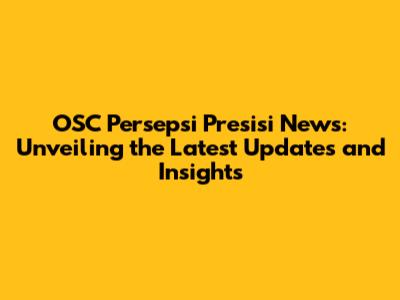 OSC Persepsi Presisi News: Unveiling the Latest Updates and Insights