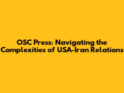 OSC Press: Navigating the Complexities of USA-Iran Relations