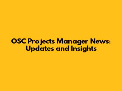 OSC Projects Manager News: Updates and Insights