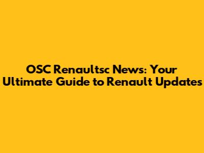 OSC Renaultsc News: Your Ultimate Guide to Renault Updates