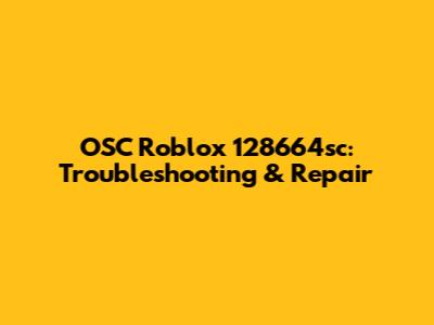 OSC Roblox 128664sc: Troubleshooting & Repair