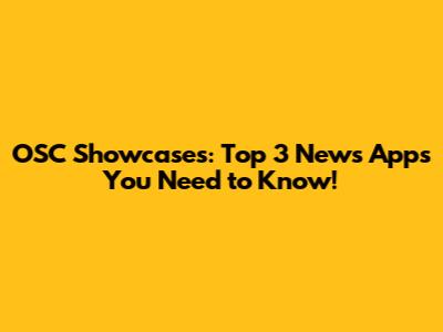 OSC Showcases: Top 3 News Apps You Need to Know!