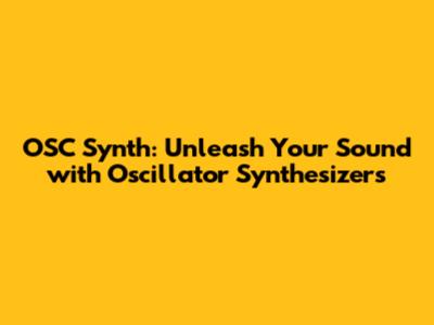 OSC Synth: Unleash Your Sound with Oscillator Synthesizers