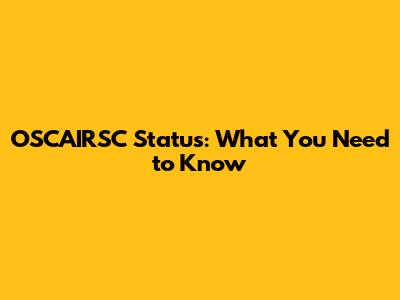 OSCAIRSC Status: What You Need to Know