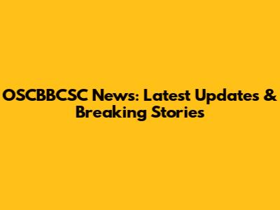 OSCBBCSC News: Latest Updates & Breaking Stories