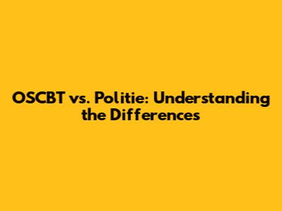 OSCBT vs. Politie: Understanding the Differences
