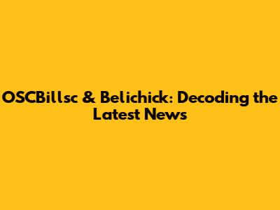 OSCBillsc & Belichick: Decoding the Latest News