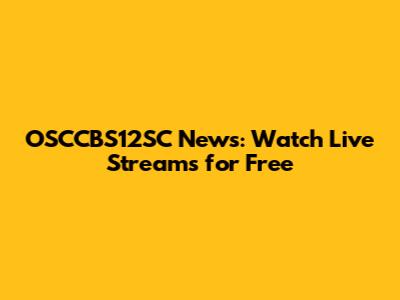 OSCCBS12SC News: Watch Live Streams for Free