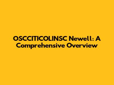 OSCCITICOLINSC Newell: A Comprehensive Overview