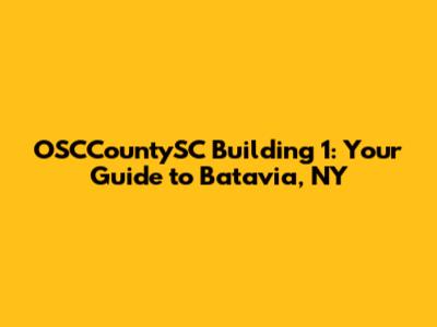 OSCCountySC Building 1: Your Guide to Batavia, NY