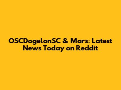 OSCDogelonSC & Mars: Latest News Today on Reddit