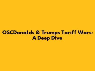 OSCDonald's & Trump's Tariff Wars: A Deep Dive