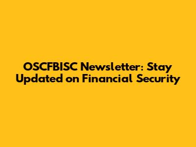 OSCFBISC Newsletter: Stay Updated on Financial Security
