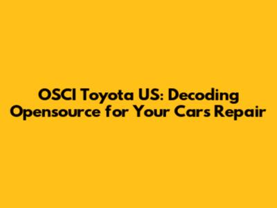 OSCI Toyota US: Decoding Opensource for Your Car's Repair