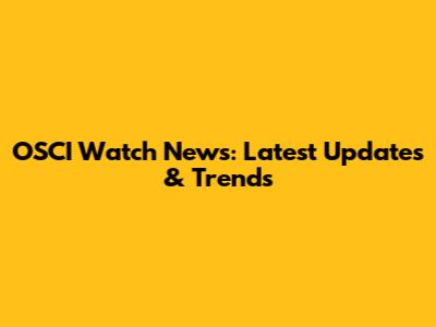 OSCI Watch News: Latest Updates & Trends