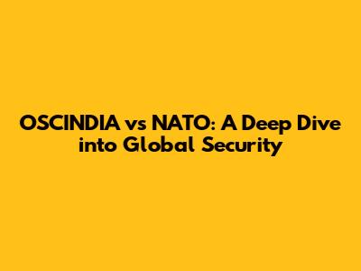OSCINDIA vs NATO: A Deep Dive into Global Security