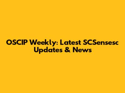 OSCIP Weekly: Latest SCSensesc Updates & News