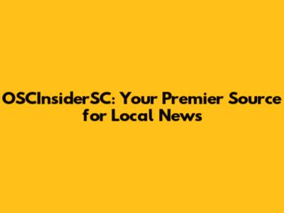 OSCInsiderSC: Your Premier Source for Local News