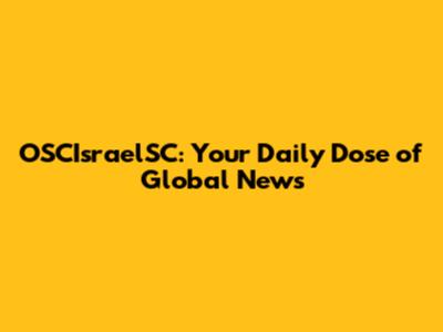 OSCIsraelSC: Your Daily Dose of Global News