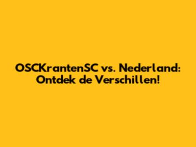 OSCKrantenSC vs. Nederland: Ontdek de Verschillen!