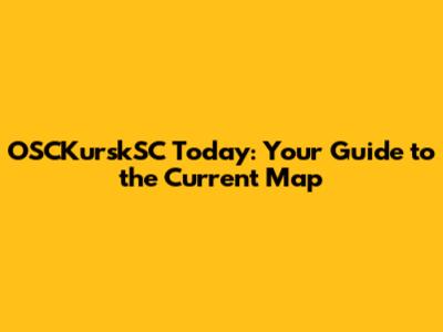 OSCKurskSC Today: Your Guide to the Current Map