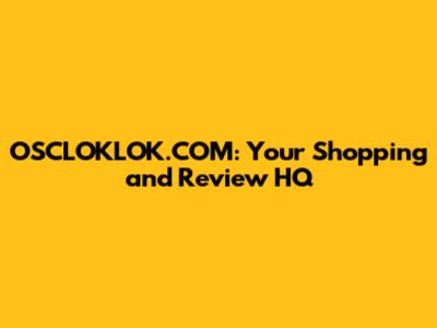 OSCLOKLOK.COM: Your Shopping and Review HQ