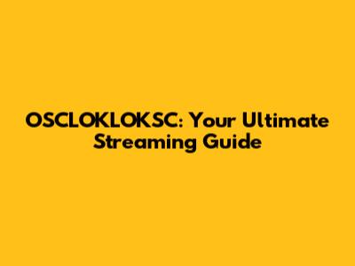 OSCLOKLOKSC: Your Ultimate Streaming Guide