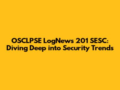 OSCLPSE LogNews 201 SESC: Diving Deep into Security Trends