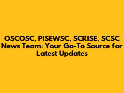 OSCOSC, PISEWSC, SCRISE, SCSC News Team: Your Go-To Source for Latest Updates