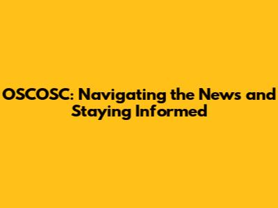 OSCOSC: Navigating the News and Staying Informed