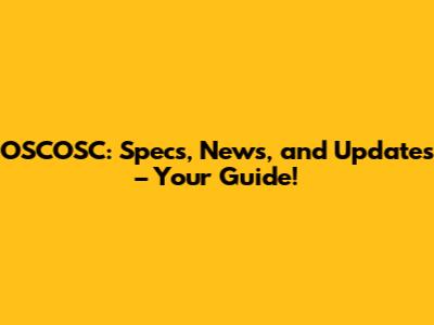 OSCOSC: Specs, News, and Updates – Your Guide!