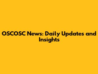 OSCOSC News: Daily Updates and Insights