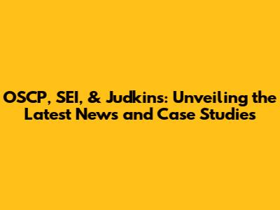 OSCP, SEI, & Judkins: Unveiling the Latest News and Case Studies