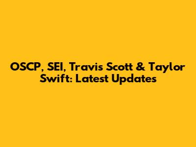 OSCP, SEI, Travis Scott & Taylor Swift: Latest Updates