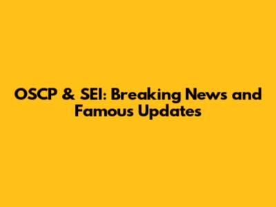 OSCP & SEI: Breaking News and Famous Updates