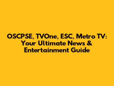 OSCPSE, TVOne, ESC, Metro TV: Your Ultimate News & Entertainment Guide