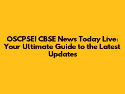 OSCPSEI CBSE News Today Live: Your Ultimate Guide to the Latest Updates