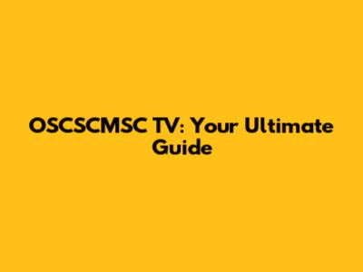 OSCSCMSC TV: Your Ultimate Guide