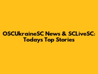 OSCUkraineSC News & SCLiveSC: Today's Top Stories