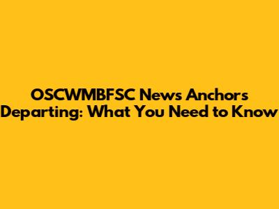 OSCWMBFSC News Anchors Departing: What You Need to Know