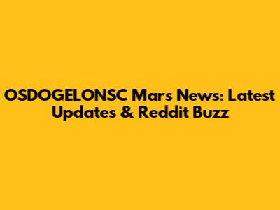 OSDOGELONSC Mars News: Latest Updates & Reddit Buzz