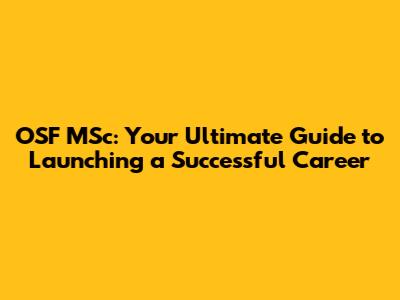 OSF MSc: Your Ultimate Guide to Launching a Successful Career