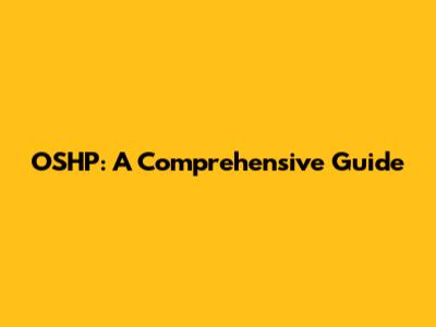 OSHP: A Comprehensive Guide