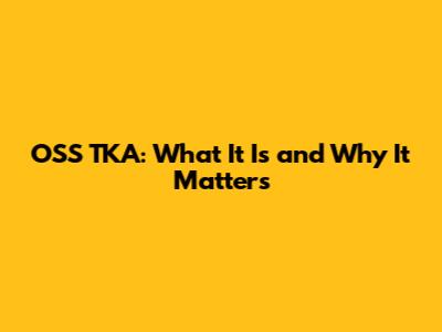 OSS TKA: What It Is and Why It Matters
