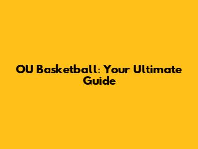 OU Basketball: Your Ultimate Guide