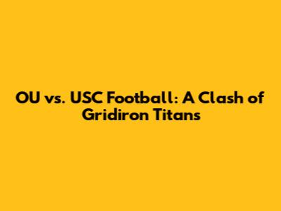 OU vs. USC Football: A Clash of Gridiron Titans